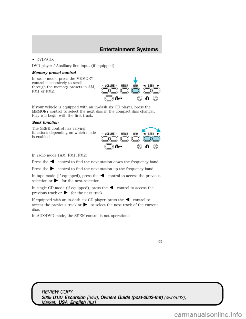 FORD EXCURSION 2005 1.G Owners Manual •DVD/AUX
DVD player / Auxiliary line input (if equipped)
Memory preset control
In radio mode, press the MEMORY
control successively to scroll
through the memory presets in AM,
FM1 or FM2.
If your ve