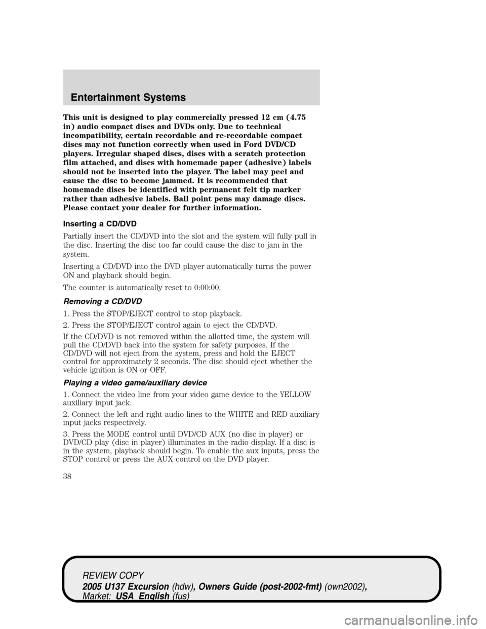 FORD EXCURSION 2005 1.G Owners Manual This unit is designed to play commercially pressed 12 cm (4.75
in) audio compact discs and DVDs only. Due to technical
incompatibility, certain recordable and re-recordable compact
discs may not funct