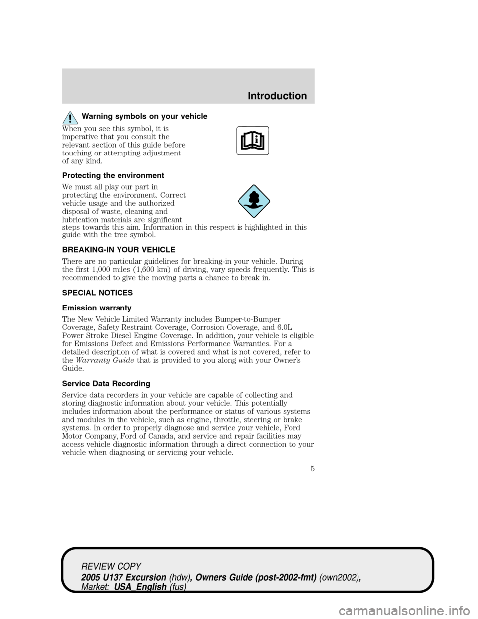 FORD EXCURSION 2005 1.G Owners Manual Warning symbols on your vehicle
When you see this symbol, it is
imperative that you consult the
relevant section of this guide before
touching or attempting adjustment
of any kind.
Protecting the envi