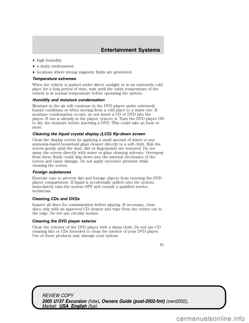 FORD EXCURSION 2005 1.G Service Manual •high humidity.
•a dusty environment.
•locations where strong magnetic fields are generated.
Temperature extremes
When the vehicle is parked under direct sunlight or in an extremely cold
place f