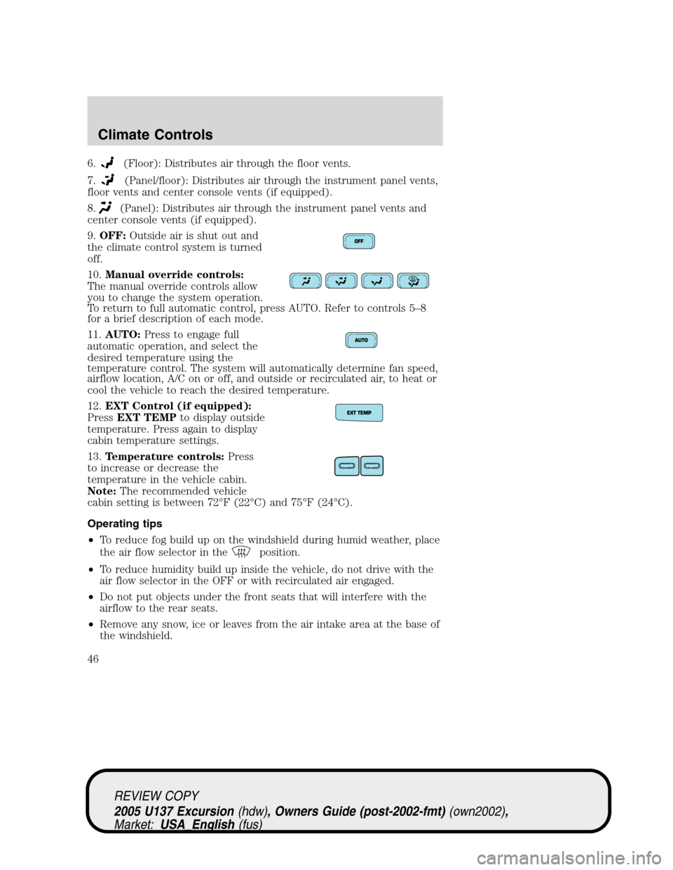 FORD EXCURSION 2005 1.G Owners Manual 6.(Floor): Distributes air through the floor vents.
7.
(Panel/floor): Distributes air through the instrument panel vents,
floor vents and center console vents (if equipped).
8.
(Panel): Distributes ai