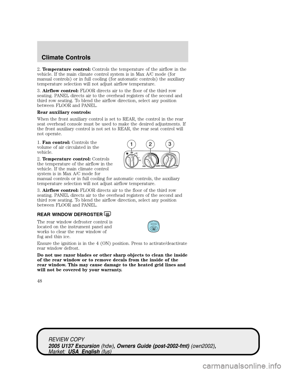 FORD EXCURSION 2005 1.G User Guide 2.Temperature control:Controls the temperature of the airflow in the
vehicle. If the main climate control system is in Max A/C mode (for
manual controls) or in full cooling (for automatic controls) th
