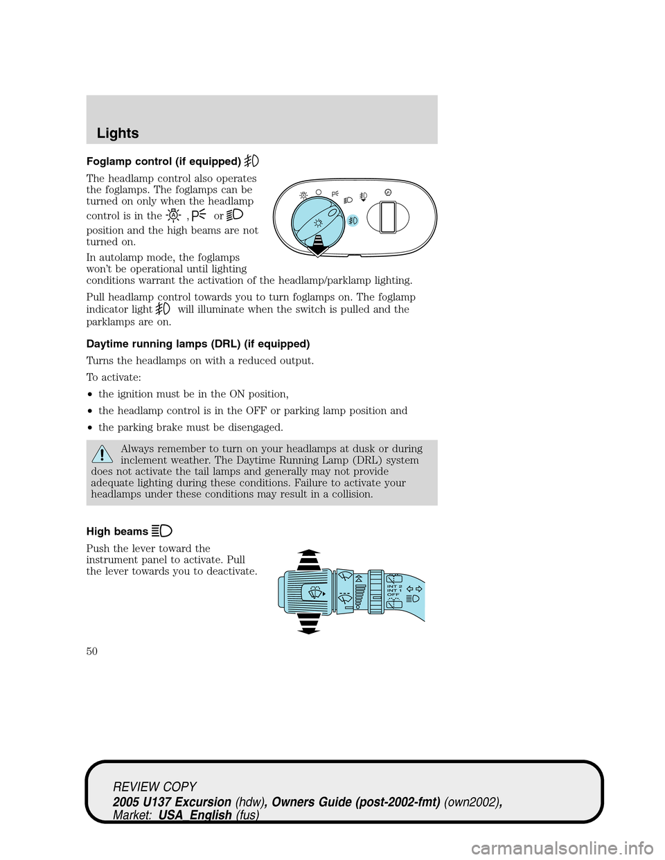 FORD EXCURSION 2005 1.G Service Manual Foglamp control (if equipped)
The headlamp control also operates
the foglamps. The foglamps can be
turned on only when the headlamp
control is in the
,or
position and the high beams are not
turned on.