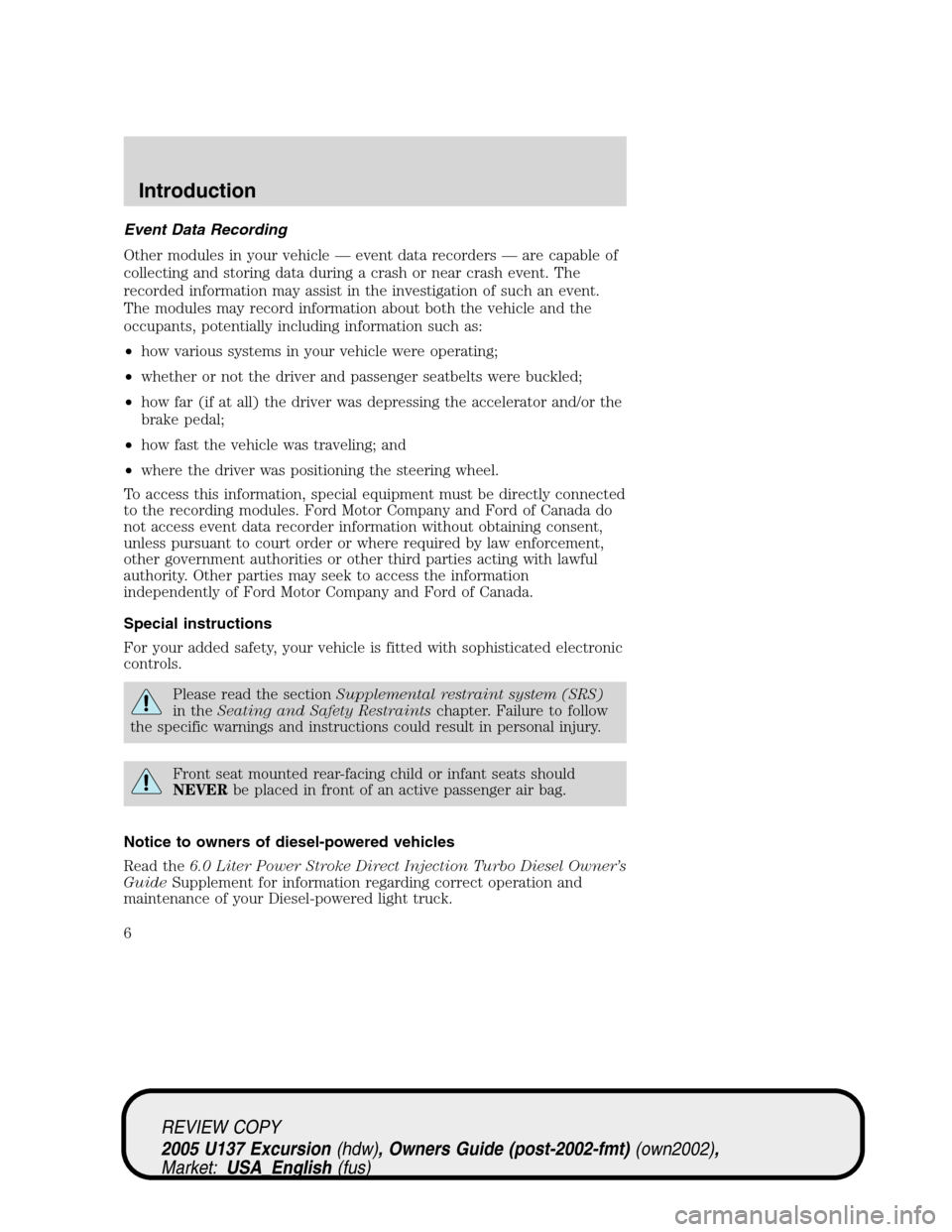 FORD EXCURSION 2005 1.G Owners Manual Event Data Recording
Other modules in your vehicle—event data recorders—are capable of
collecting and storing data during a crash or near crash event. The
recorded information may assist in the in