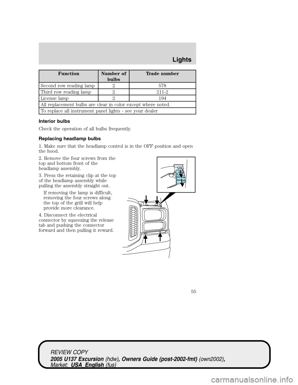 FORD EXCURSION 2005 1.G Workshop Manual Function Number of
bulbsTrade number
Second row reading lamp 2 578
Third row reading lamp 2 211-2
License lamp 2 194
All replacement bulbs are clear in color except where noted.
To replace all instrum