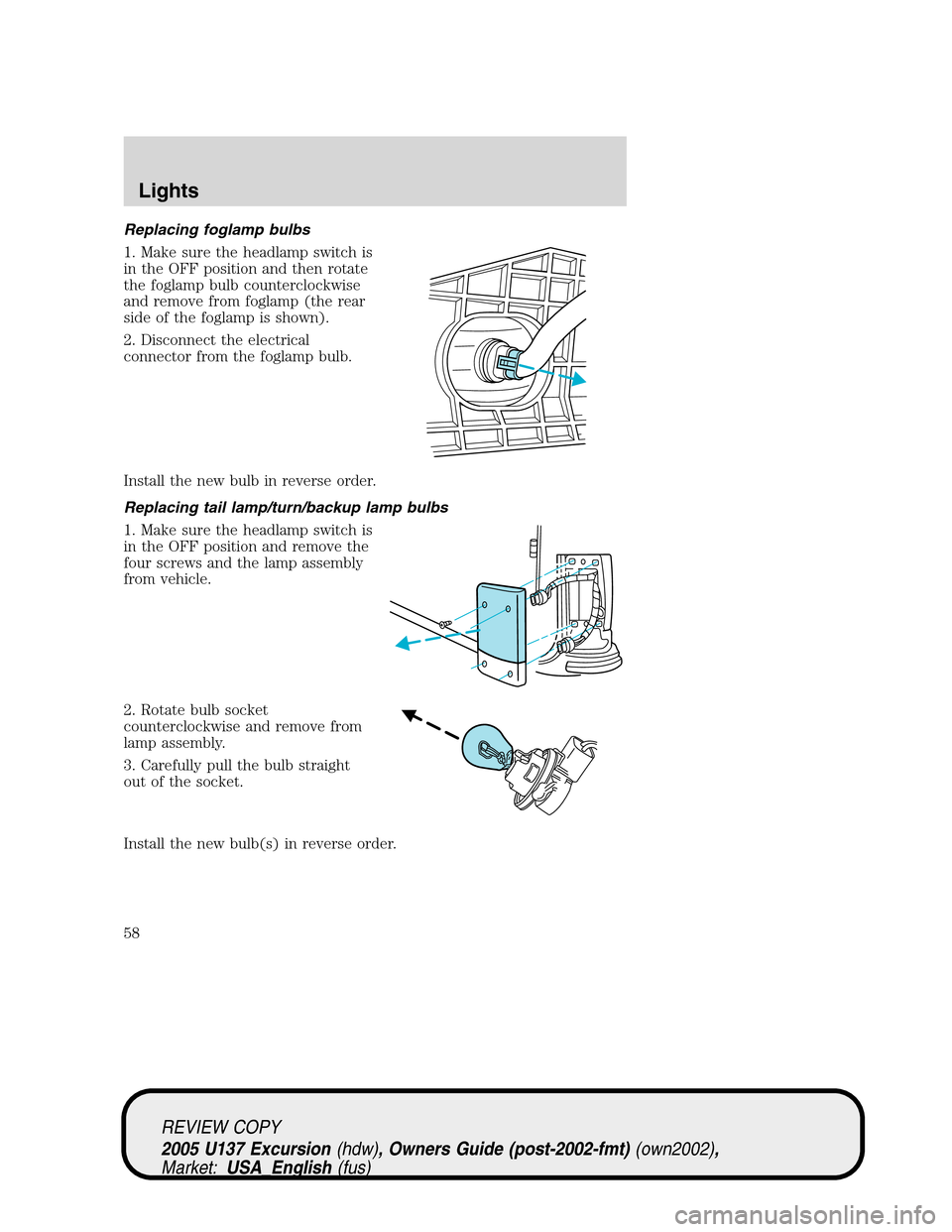 FORD EXCURSION 2005 1.G User Guide Replacing foglamp bulbs
1. Make sure the headlamp switch is
in the OFF position and then rotate
the foglamp bulb counterclockwise
and remove from foglamp (the rear
side of the foglamp is shown).
2. Di FORD EXCURSION 2005 1.G User Guide Replacing foglamp bulbs
1. Make sure the headlamp switch is
in the OFF position and then rotate
the foglamp bulb counterclockwise
and remove from foglamp (the rear
side of the foglamp is shown).
2. Di