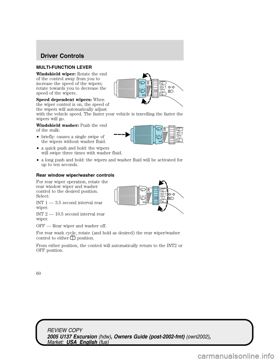 FORD EXCURSION 2005 1.G Workshop Manual MULTI-FUNCTION LEVER
Windshield wiper:Rotate the end
of the control away from you to
increase the speed of the wipers;
rotate towards you to decrease the
speed of the wipers.
Speed dependent wipers:Wh