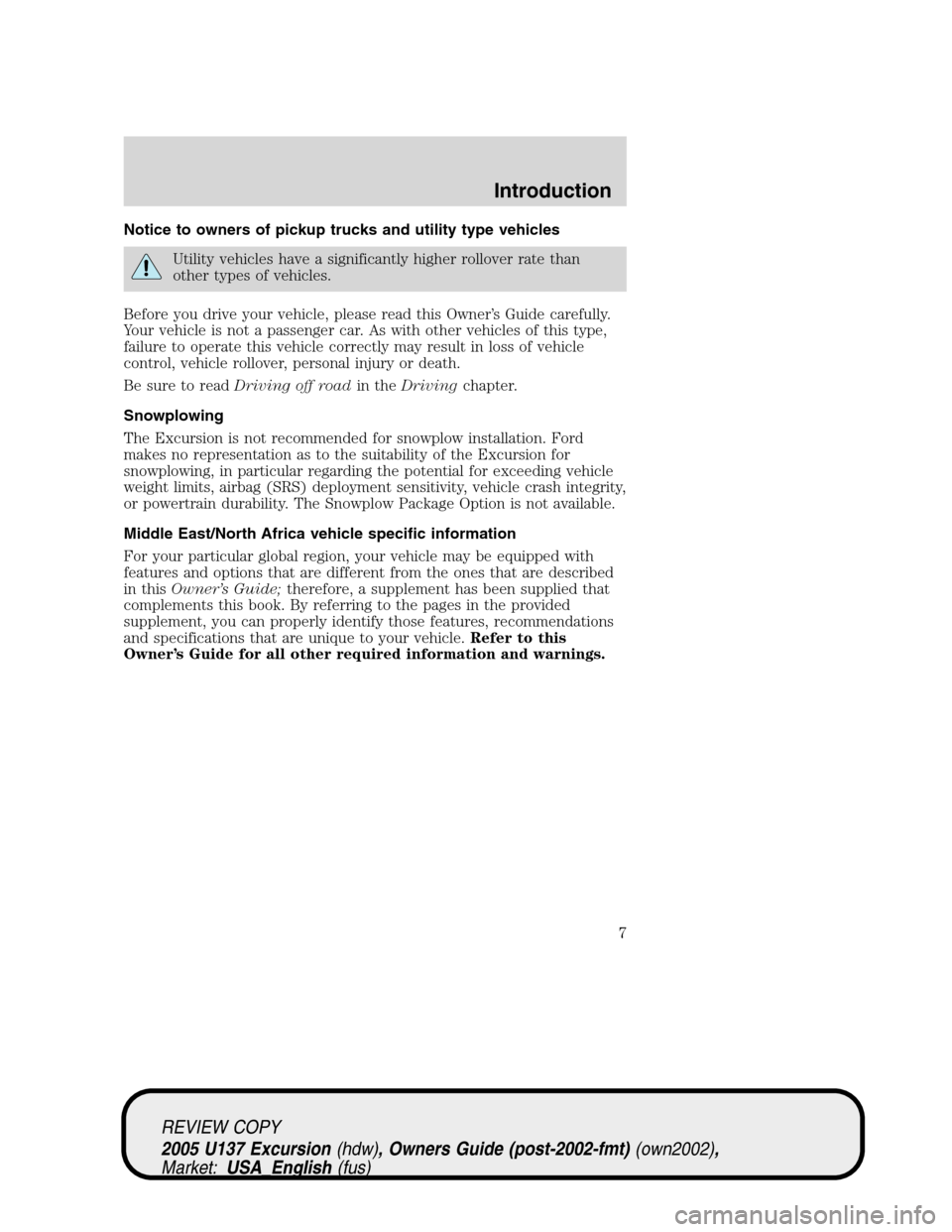 FORD EXCURSION 2005 1.G Owners Manual Notice to owners of pickup trucks and utility type vehicles
Utility vehicles have a significantly higher rollover rate than
other types of vehicles.
Before you drive your vehicle, please read this Own