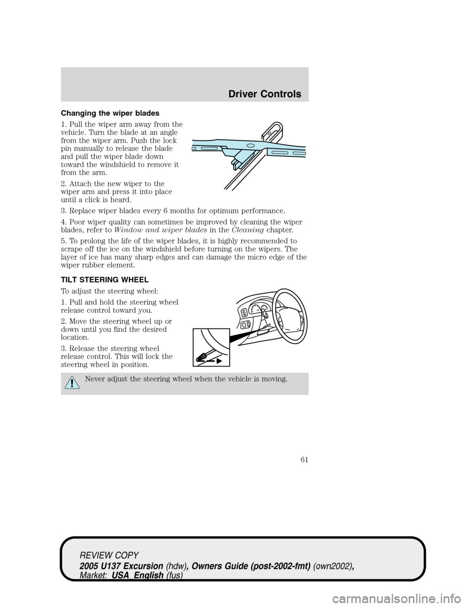 FORD EXCURSION 2005 1.G Repair Manual Changing the wiper blades
1. Pull the wiper arm away from the
vehicle. Turn the blade at an angle
from the wiper arm. Push the lock
pin manually to release the blade
and pull the wiper blade down
towa FORD EXCURSION 2005 1.G Repair Manual Changing the wiper blades
1. Pull the wiper arm away from the
vehicle. Turn the blade at an angle
from the wiper arm. Push the lock
pin manually to release the blade
and pull the wiper blade down
towa