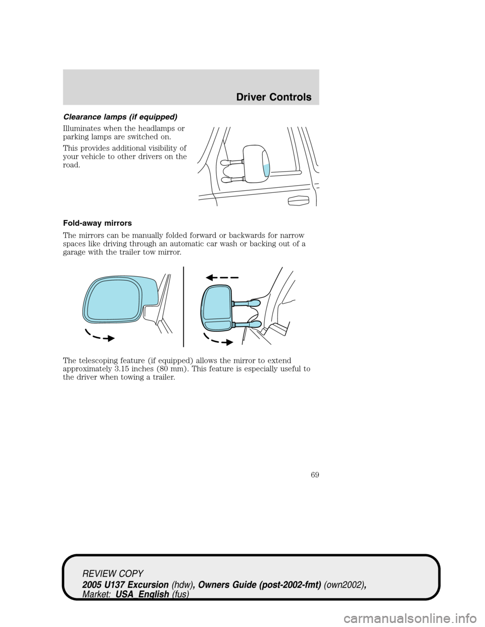 FORD EXCURSION 2005 1.G User Guide Clearance lamps (if equipped)
Illuminates when the headlamps or
parking lamps are switched on.
This provides additional visibility of
your vehicle to other drivers on the
road.
Fold-away mirrors
The m