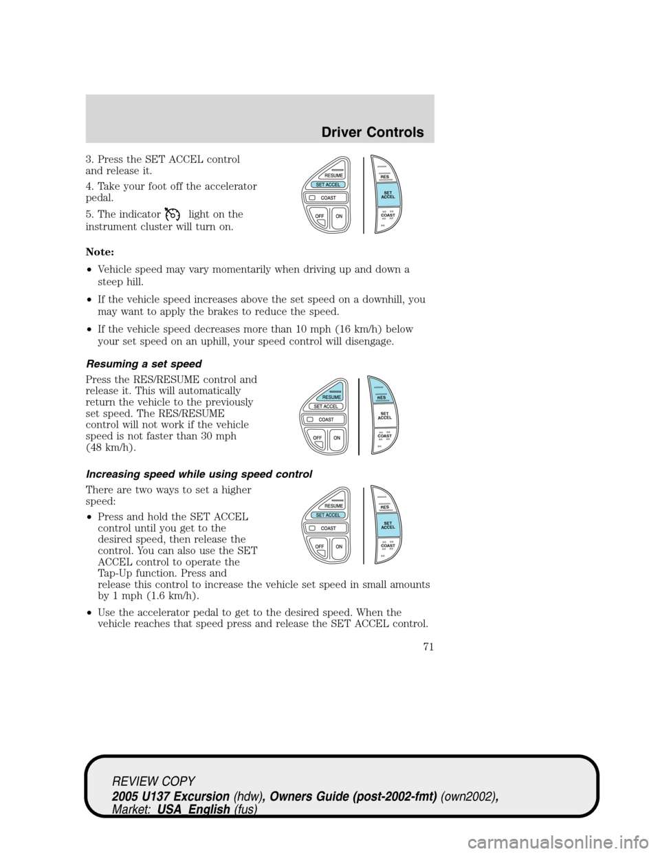 FORD EXCURSION 2005 1.G Manual PDF 3. Press the SET ACCEL control
and release it.
4. Take your foot off the accelerator
pedal.
5. The indicator
light on the
instrument cluster will turn on.
Note:
•Vehicle speed may vary momentarily w