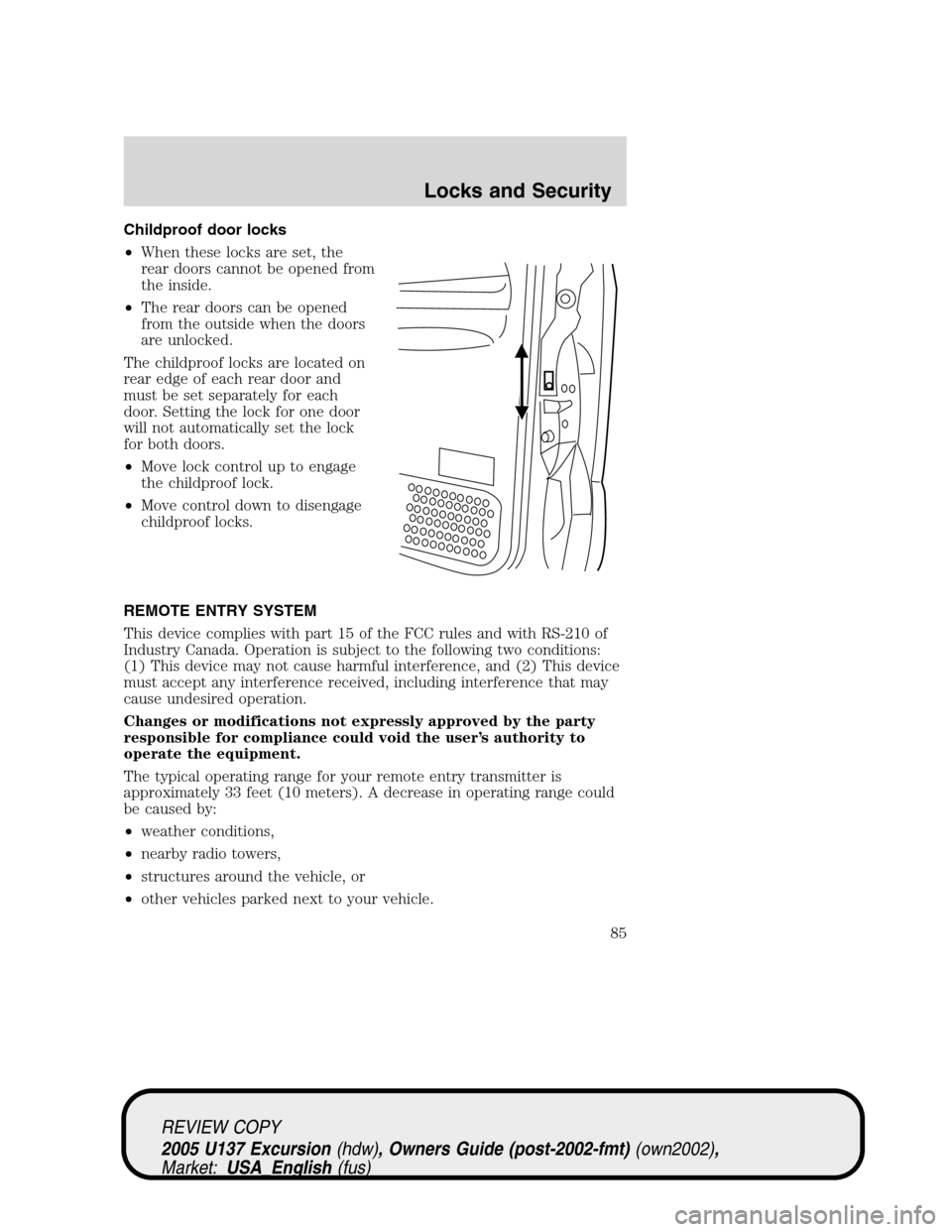 FORD EXCURSION 2005 1.G Owners Manual Childproof door locks
•When these locks are set, the
rear doors cannot be opened from
the inside.
•The rear doors can be opened
from the outside when the doors
are unlocked.
The childproof locks a FORD EXCURSION 2005 1.G Owners Manual Childproof door locks
•When these locks are set, the
rear doors cannot be opened from
the inside.
•The rear doors can be opened
from the outside when the doors
are unlocked.
The childproof locks a