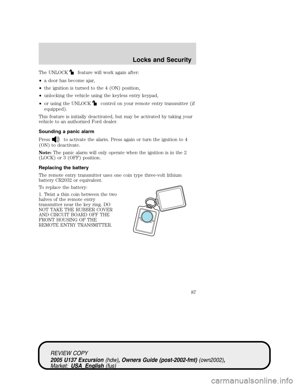 FORD EXCURSION 2005 1.G Owners Manual The UNLOCKfeature will work again after:
•a door has become ajar,
•the ignition is turned to the 4 (ON) position,
•unlocking the vehicle using the keyless entry keypad,
•or using the UNLOCK
co FORD EXCURSION 2005 1.G Owners Manual The UNLOCKfeature will work again after:
•a door has become ajar,
•the ignition is turned to the 4 (ON) position,
•unlocking the vehicle using the keyless entry keypad,
•or using the UNLOCK
co