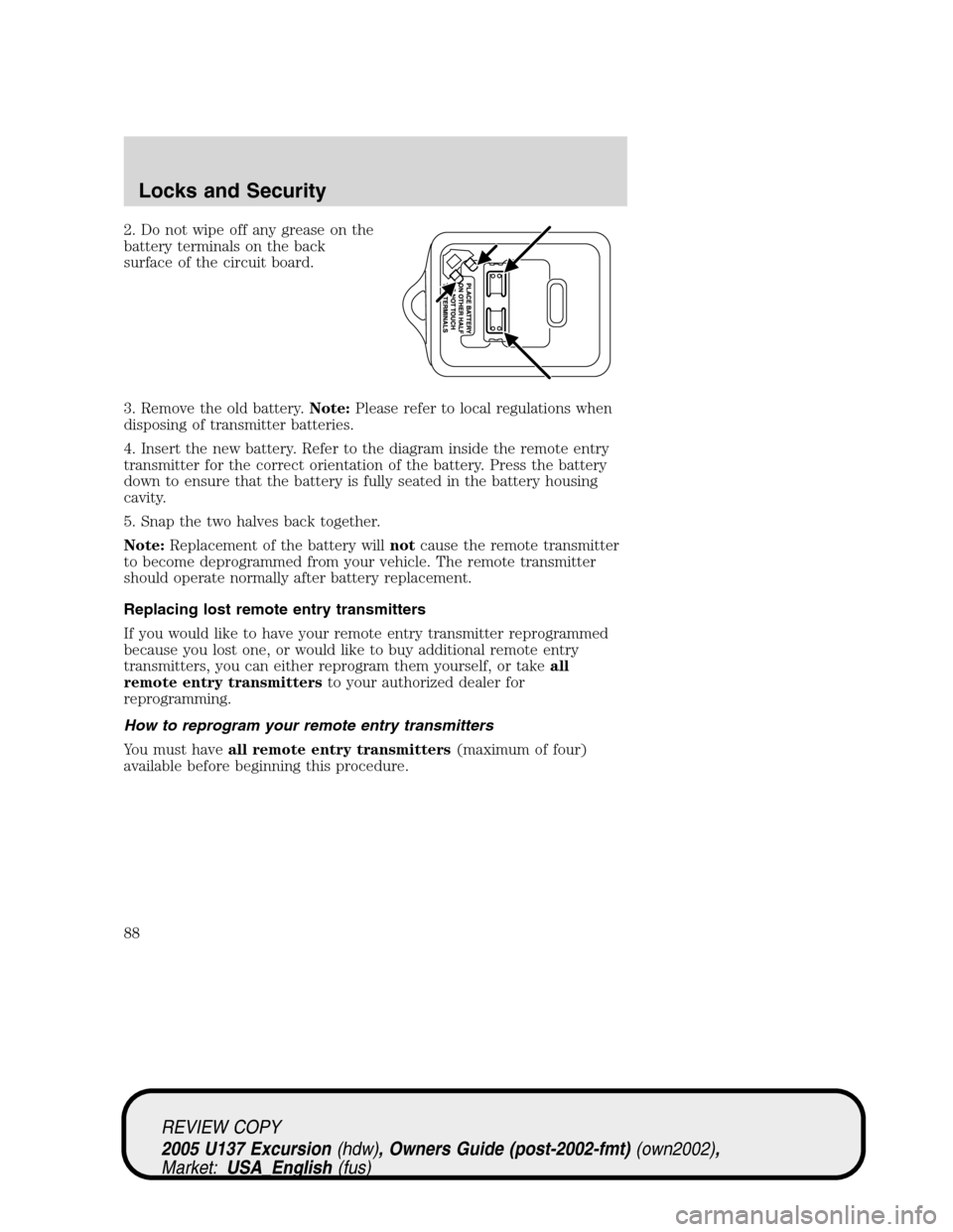 FORD EXCURSION 2005 1.G Manual Online 2. Do not wipe off any grease on the
battery terminals on the back
surface of the circuit board.
3. Remove the old battery.Note:Please refer to local regulations when
disposing of transmitter batterie FORD EXCURSION 2005 1.G Manual Online 2. Do not wipe off any grease on the
battery terminals on the back
surface of the circuit board.
3. Remove the old battery.Note:Please refer to local regulations when
disposing of transmitter batterie