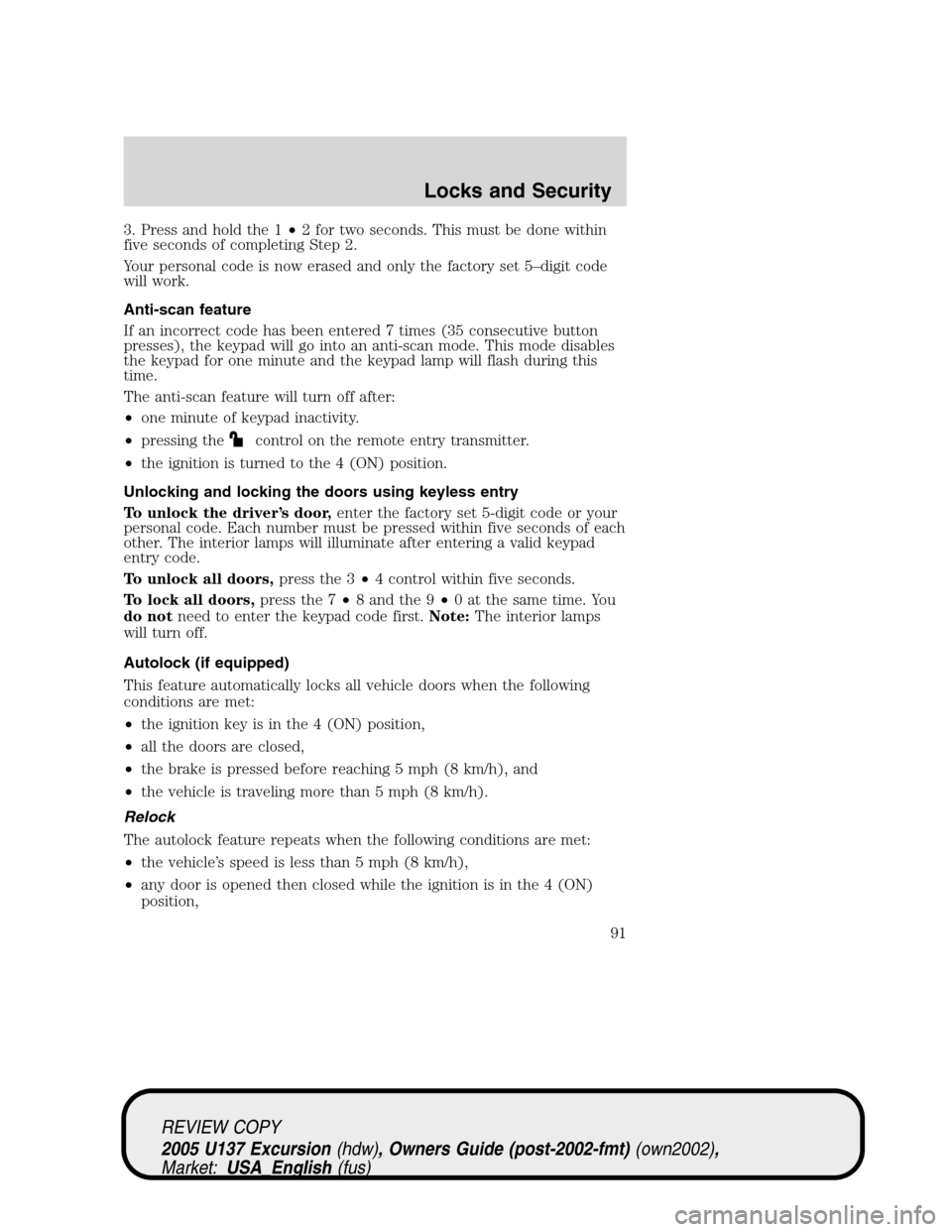 FORD EXCURSION 2005 1.G Owners Manual 3. Press and hold the 1•2 for two seconds. This must be done within
five seconds of completing Step 2.
Your personal code is now erased and only the factory set 5–digit code
will work.
Anti-scan f FORD EXCURSION 2005 1.G Owners Manual 3. Press and hold the 1•2 for two seconds. This must be done within
five seconds of completing Step 2.
Your personal code is now erased and only the factory set 5–digit code
will work.
Anti-scan f