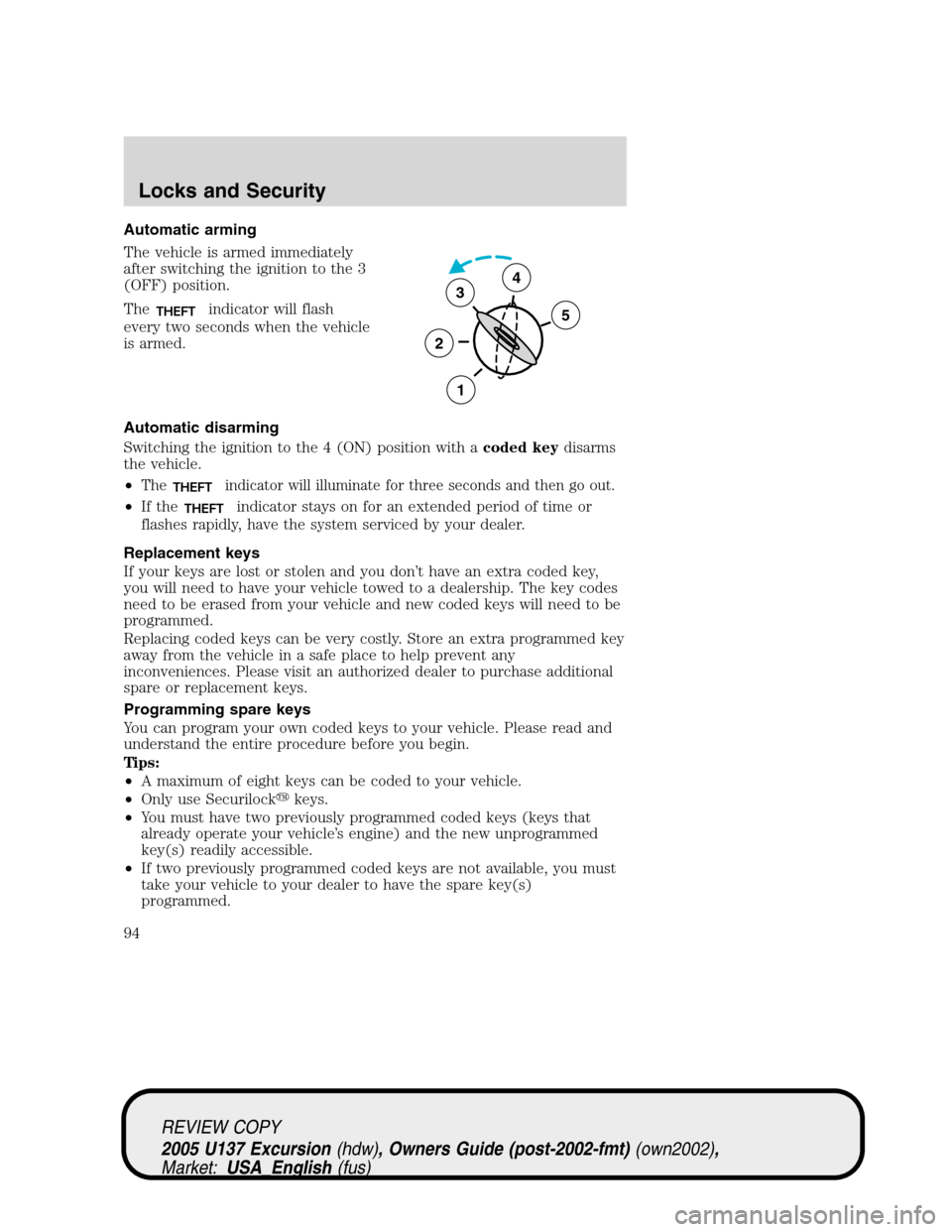 FORD EXCURSION 2005 1.G User Guide Automatic arming
The vehicle is armed immediately
after switching the ignition to the 3
(OFF) position.
The
THEFTindicator will flash
every two seconds when the vehicle
is armed.
Automatic disarming
S