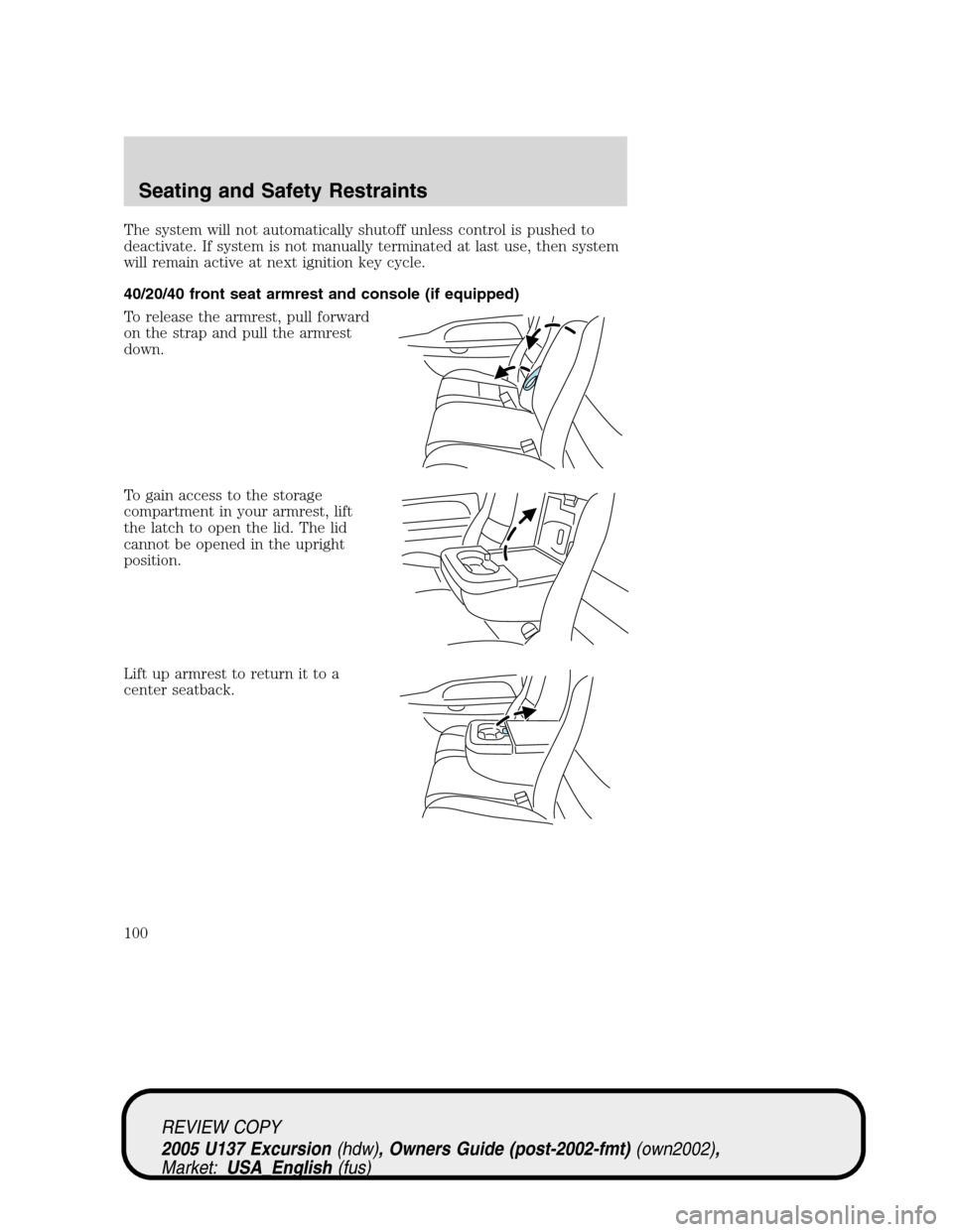 FORD EXCURSION 2005 1.G User Guide The system will not automatically shutoff unless control is pushed to
deactivate. If system is not manually terminated at last use, then system
will remain active at next ignition key cycle.
40/20/40 