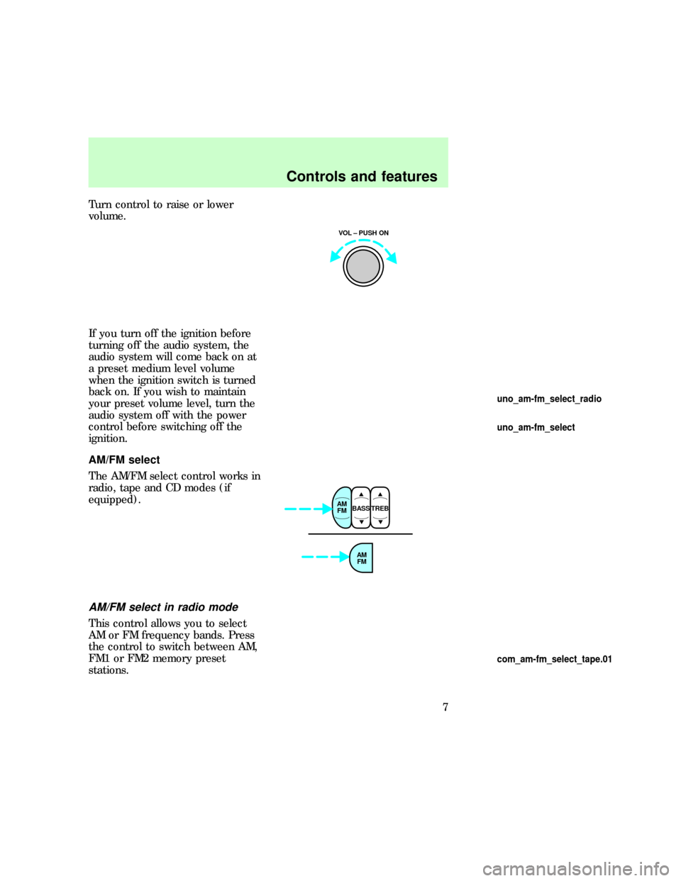 FORD EXPEDITION 1997 1.G Audio Guide Turn control to raise or lower
volume.
If you turn off the ignition before
turning off the audio system, the
audio system will come back on at
a preset medium level volume
when the ignition switch is 