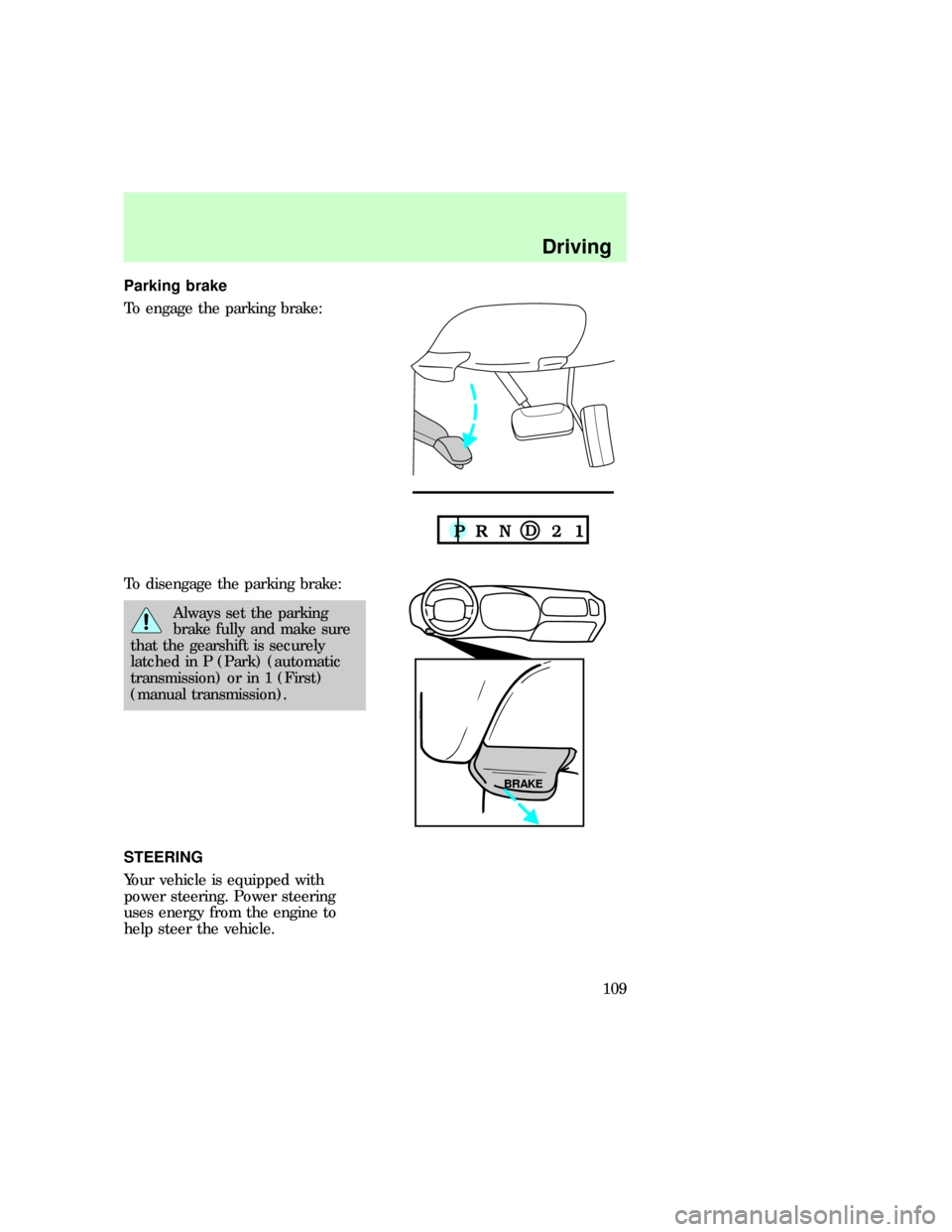 FORD EXPEDITION 1997 1.G Owners Manual Parking brake
To engage the parking brake:
To disengage the parking brake:
Always set the parking
brake fully and make sure
that the gearshift is securely
latched in P (Park) (automatic
transmission) 