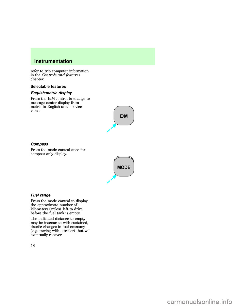 FORD EXPEDITION 1997 1.G Owners Manual refer to trip computer information
in theControls and features
chapter.
Selectable features
English/metric display
Press the E/M control to change to
message center display from
metric to English unit