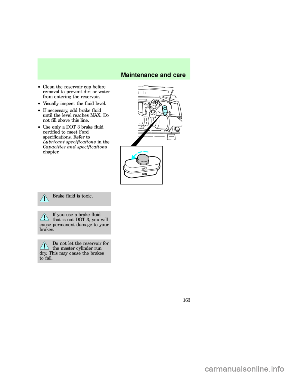 FORD EXPEDITION 1997 1.G Owners Manual ²Clean the reservoir cap before
removal to prevent dirt or water
from entering the reservoir.
²Visually inspect the fluid level.
²If necessary, add brake fluid
until the level reaches MAX. Do
not f