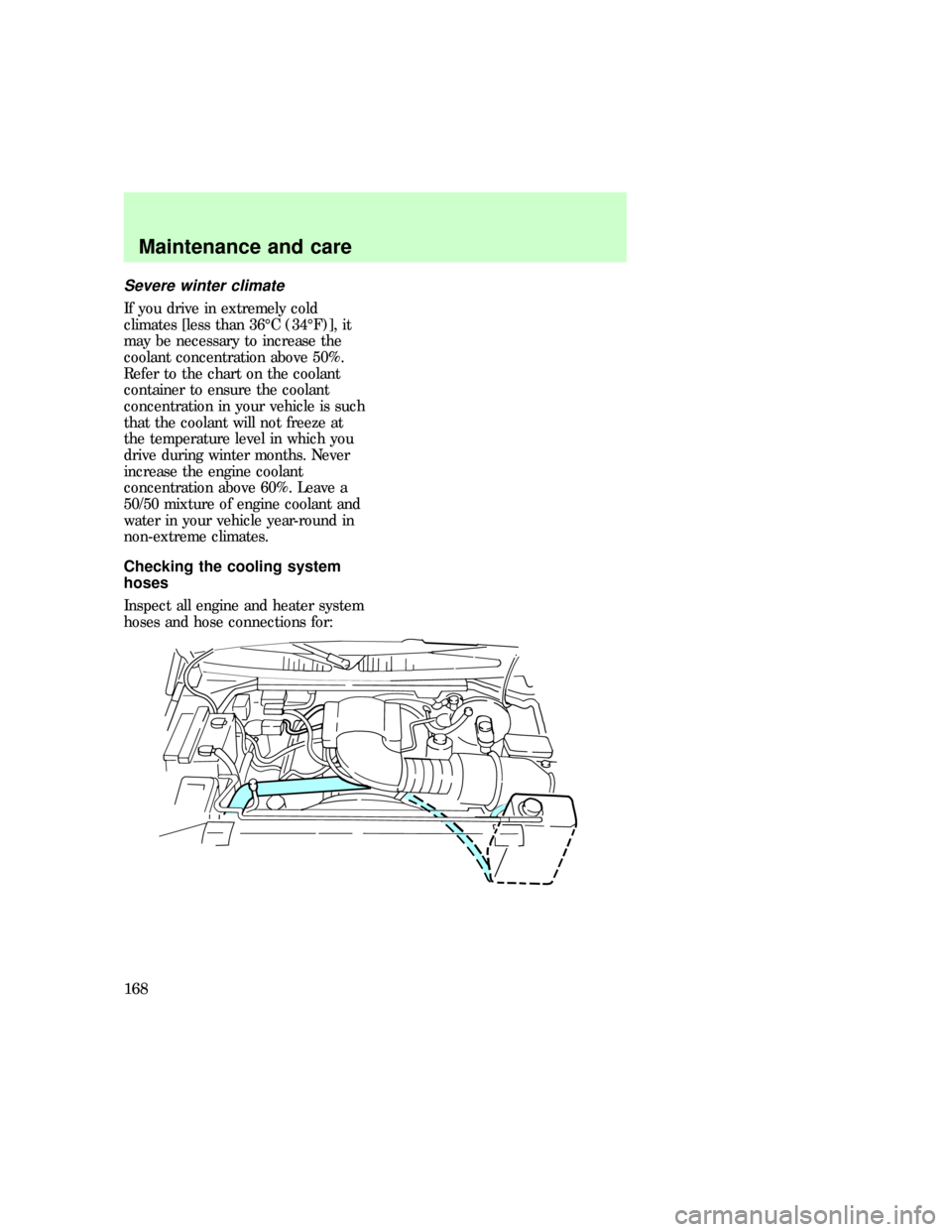 FORD EXPEDITION 1997 1.G Owners Manual Severe winter climate
If you drive in extremely cold
climates [less than 36ÉC (34ÉF)], it
may be necessary to increase the
coolant concentration above 50%.
Refer to the chart on the coolant
containe