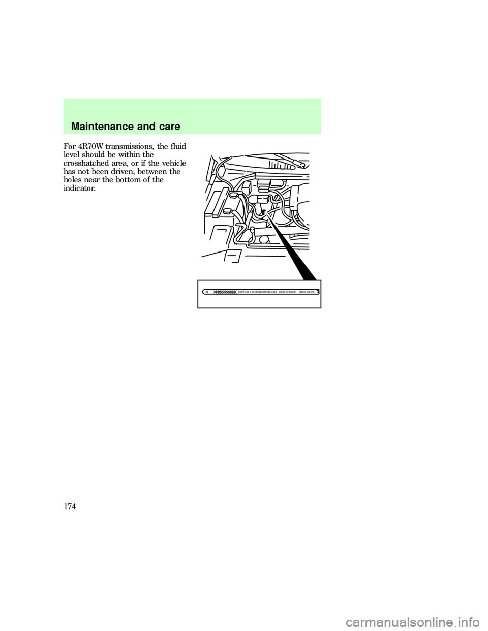FORD EXPEDITION 1997 1.G Owners Manual For 4R70W transmissions, the fluid
level should be within the
crosshatched area, or if the vehicle
has not been driven, between the
holes near the bottom of the
indicator.
DONT ADD IF IN CROSSHATCHED FORD EXPEDITION 1997 1.G Owners Manual For 4R70W transmissions, the fluid
level should be within the
crosshatched area, or if the vehicle
has not been driven, between the
holes near the bottom of the
indicator.
DONT ADD IF IN CROSSHATCHED
