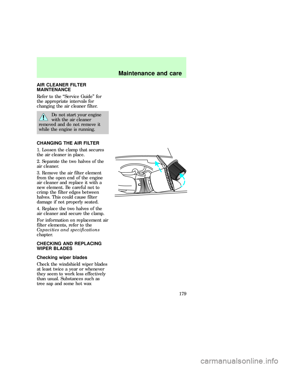 FORD EXPEDITION 1997 1.G Owners Manual AIR CLEANER FILTER
MAINTENANCE
Refer to the ªService Guideº for
the appropriate intervals for
changing the air cleaner filter.
Do not start your engine
with the air cleaner
removed and do not remove