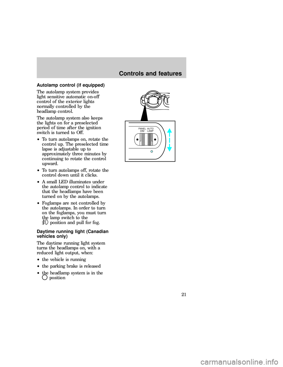 FORD EXPEDITION 1997 1.G Owners Manual Autolamp control (if equipped)
The autolamp system provides
light sensitive automatic on-off
control of the exterior lights
normally controlled by the
headlamp control.
The autolamp system also keeps
