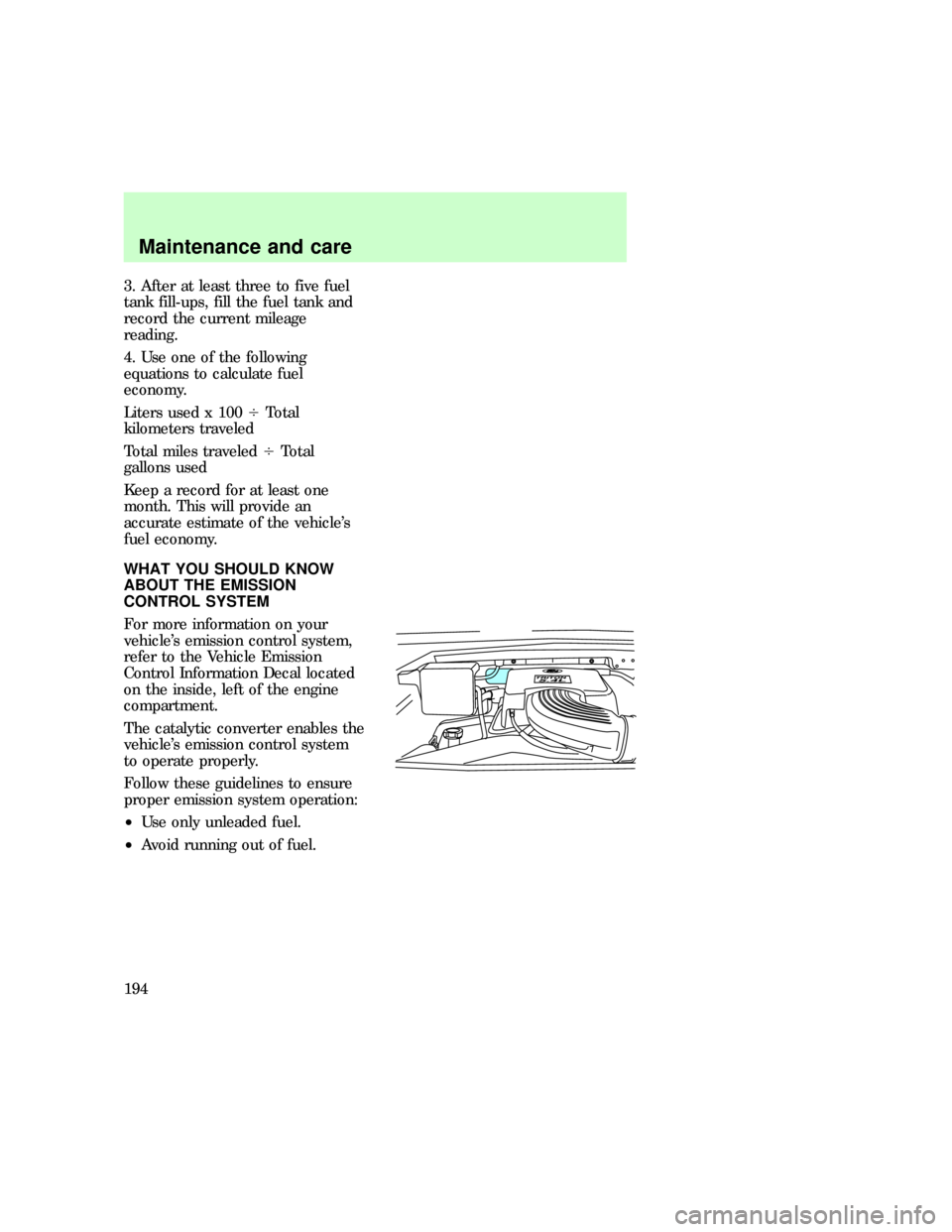 FORD EXPEDITION 1997 1.G Owners Manual 3. After at least three to five fuel
tank fill-ups, fill the fuel tank and
record the current mileage
reading.
4. Use one of the following
equations to calculate fuel
economy.
Liters used x 1004Total
