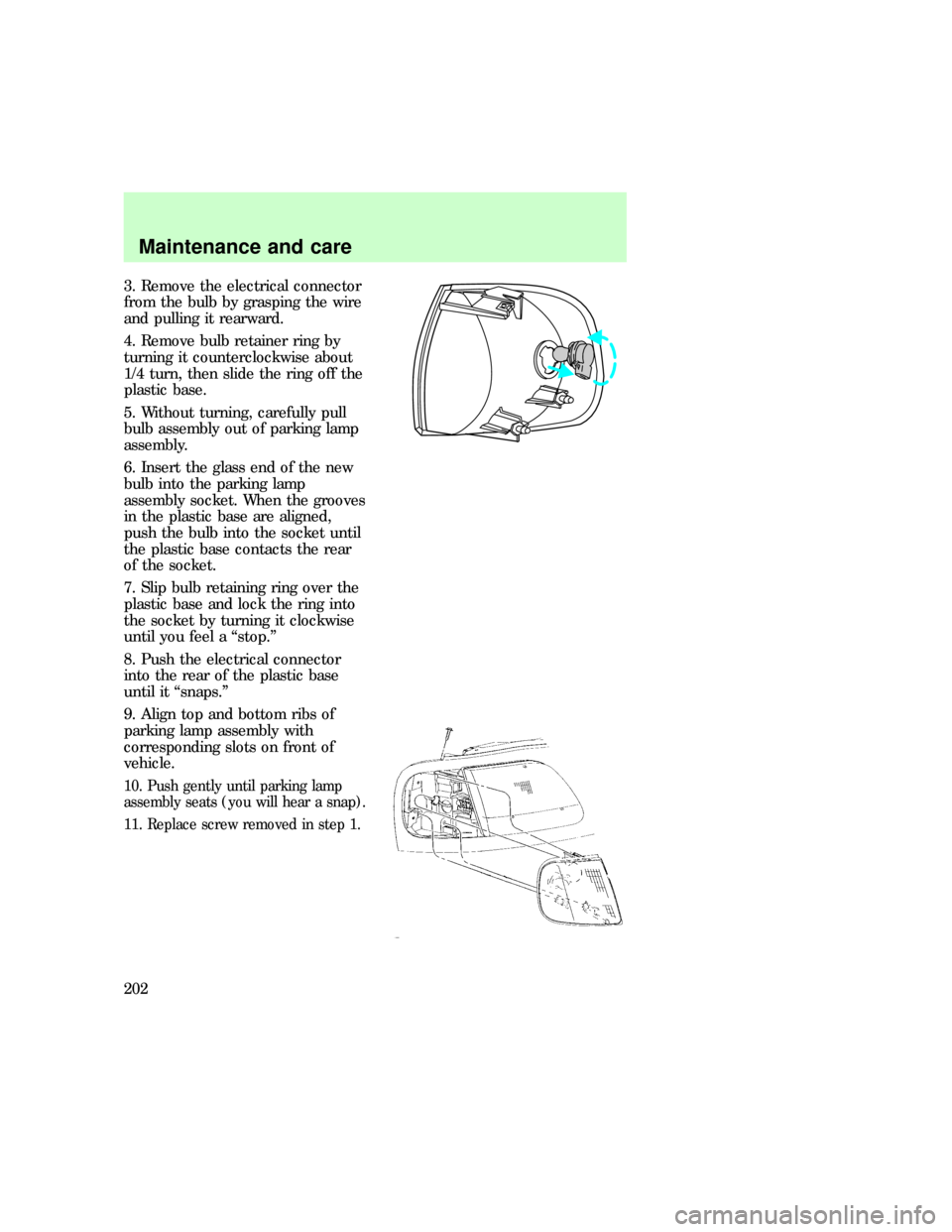 FORD EXPEDITION 1997 1.G Owners Manual 3. Remove the electrical connector
from the bulb by grasping the wire
and pulling it rearward.
4. Remove bulb retainer ring by
turning it counterclockwise about
1/4 turn, then slide the ring off the
p