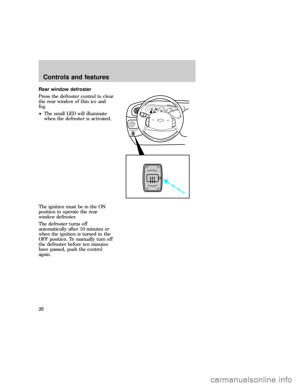 FORD EXPEDITION 1997 1.G Owners Manual Rear window defroster
Press the defroster control to clear
the rear window of thin ice and
fog.
²The small LED will illuminate
when the defroster is activated.
The ignition must be in the ON
position