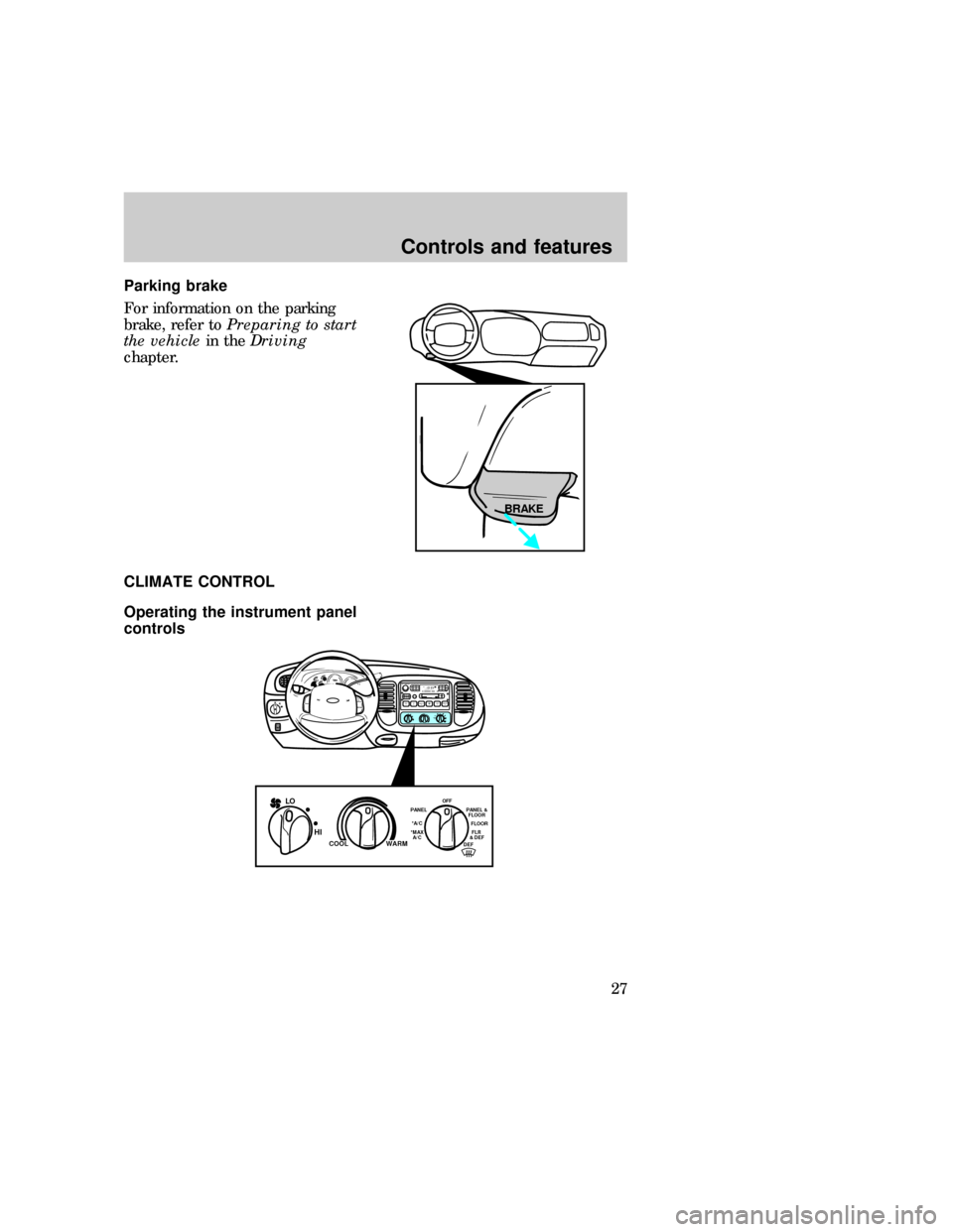 FORD EXPEDITION 1997 1.G Owners Manual Parking brake
For information on the parking
brake, refer toPreparing to start
the vehiclein theDriving
chapter.
CLIMATE CONTROL
Operating the instrument panel
controls
BRAKE
PHI LOOFF*A/C*MAX
A/CREW
