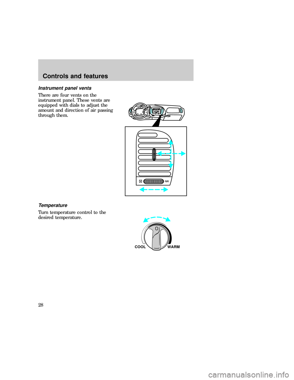 FORD EXPEDITION 1997 1.G Owners Manual Instrument panel vents
There are four vents on the
instrument panel. These vents are
equipped with dials to adjust the
amount and direction of air passing
through them.
Temperature
Turn temperature co