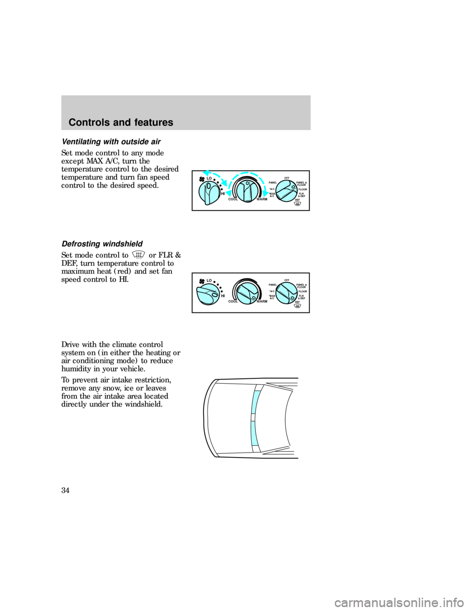 FORD EXPEDITION 1997 1.G Owners Guide Ventilating with outside air
Set mode control to any mode
except MAX A/C, turn the
temperature control to the desired
temperature and turn fan speed
control to the desired speed.
Defrosting windshield