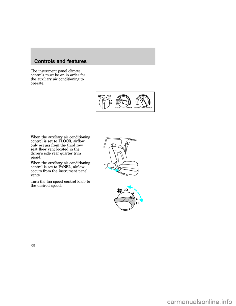 FORD EXPEDITION 1997 1.G Owners Manual The instrument panel climate
controls must be on in order for
the auxiliary air conditioning to
operate.
When the auxiliary air conditioning
control is set to FLOOR, airflow
only occurs from the third