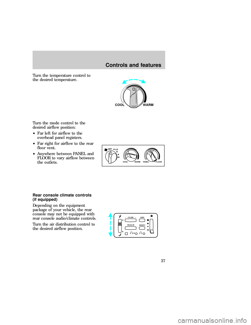 FORD EXPEDITION 1997 1.G Owners Guide Turn the temperature control to
the desired temperature.
Turn the mode control to the
desired airflow position:
²Far left for airflow to the
overhead panel registers.
²Far right for airflow to the r