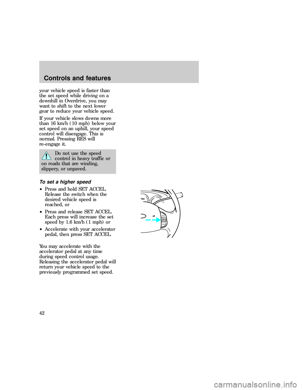 FORD EXPEDITION 1997 1.G Service Manual your vehicle speed is faster than
the set speed while driving on a
downhill in Overdrive, you may
want to shift to the next lower
gear to reduce your vehicle speed.
If your vehicle slows downs more
th