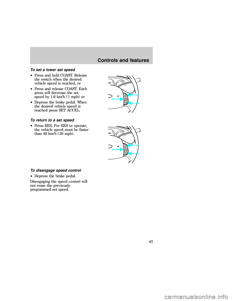 FORD EXPEDITION 1997 1.G Service Manual To set a lower set speed
²Press and hold COAST. Release
the switch when the desired
vehicle speed is reached, or
²Press and release COAST. Each
press will decrease the set
speed by 1.6 km/h (1 mph) 