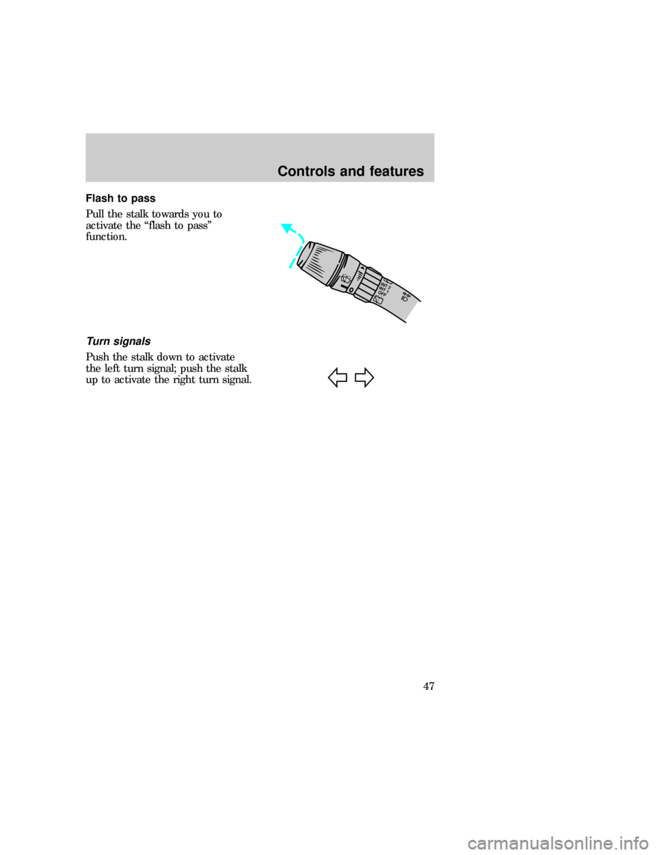 FORD EXPEDITION 1997 1.G Service Manual Flash to pass
Pull the stalk towards you to
activate the ªflash to passº
function.
Turn signals
Push the stalk down to activate
the left turn signal; push the stalk
up to activate the right turn sig