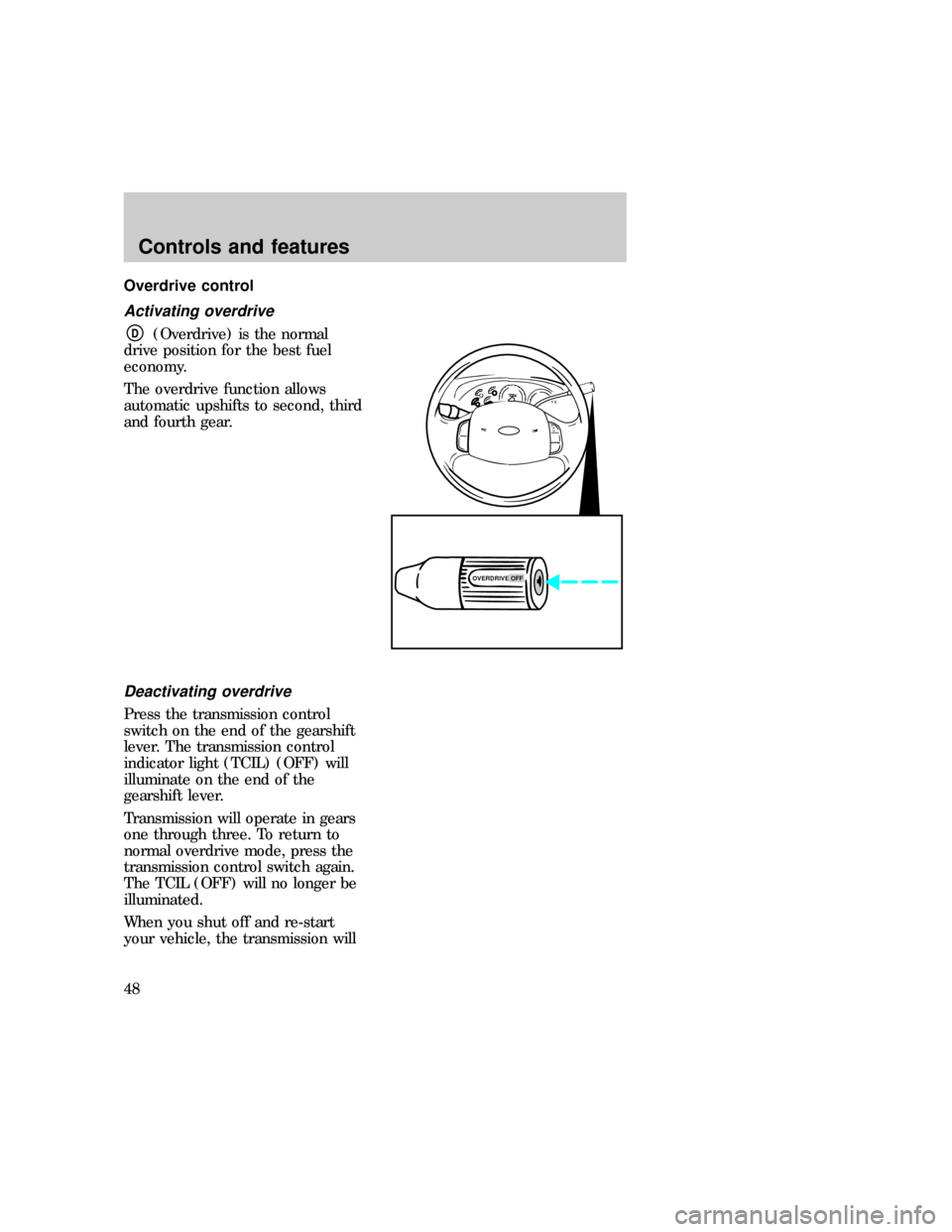 FORD EXPEDITION 1997 1.G Service Manual Overdrive control
Activating overdrive
D(Overdrive) is the normal
drive position for the best fuel
economy.
The overdrive function allows
automatic upshifts to second, third
and fourth gear.
Deactivat