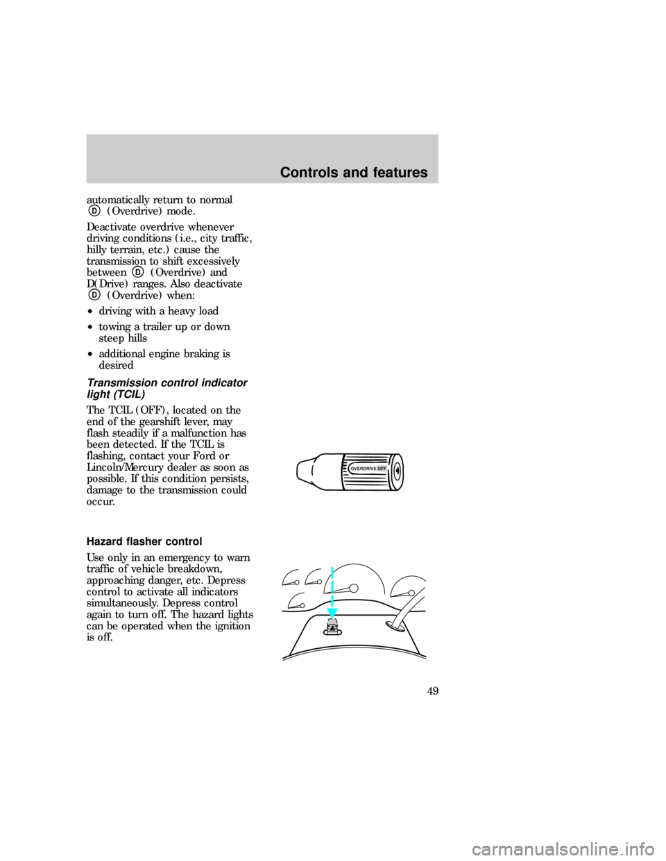 FORD EXPEDITION 1997 1.G Service Manual automatically return to normalD(Overdrive) mode.
Deactivate overdrive whenever
driving conditions (i.e., city traffic,
hilly terrain, etc.) cause the
transmission to shift excessively
between
D(Overdr