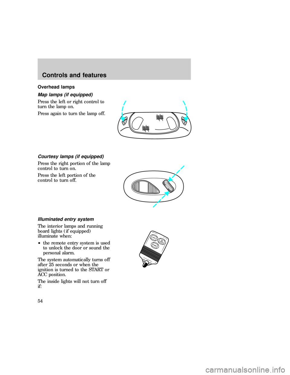 FORD EXPEDITION 1997 1.G Owners Manual Overhead lamps
Map lamps (if equipped)
Press the left or right control to
turn the lamp on.
Press again to turn the lamp off.
Courtesy lamps (if equipped)
Press the right portion of the lamp
control t