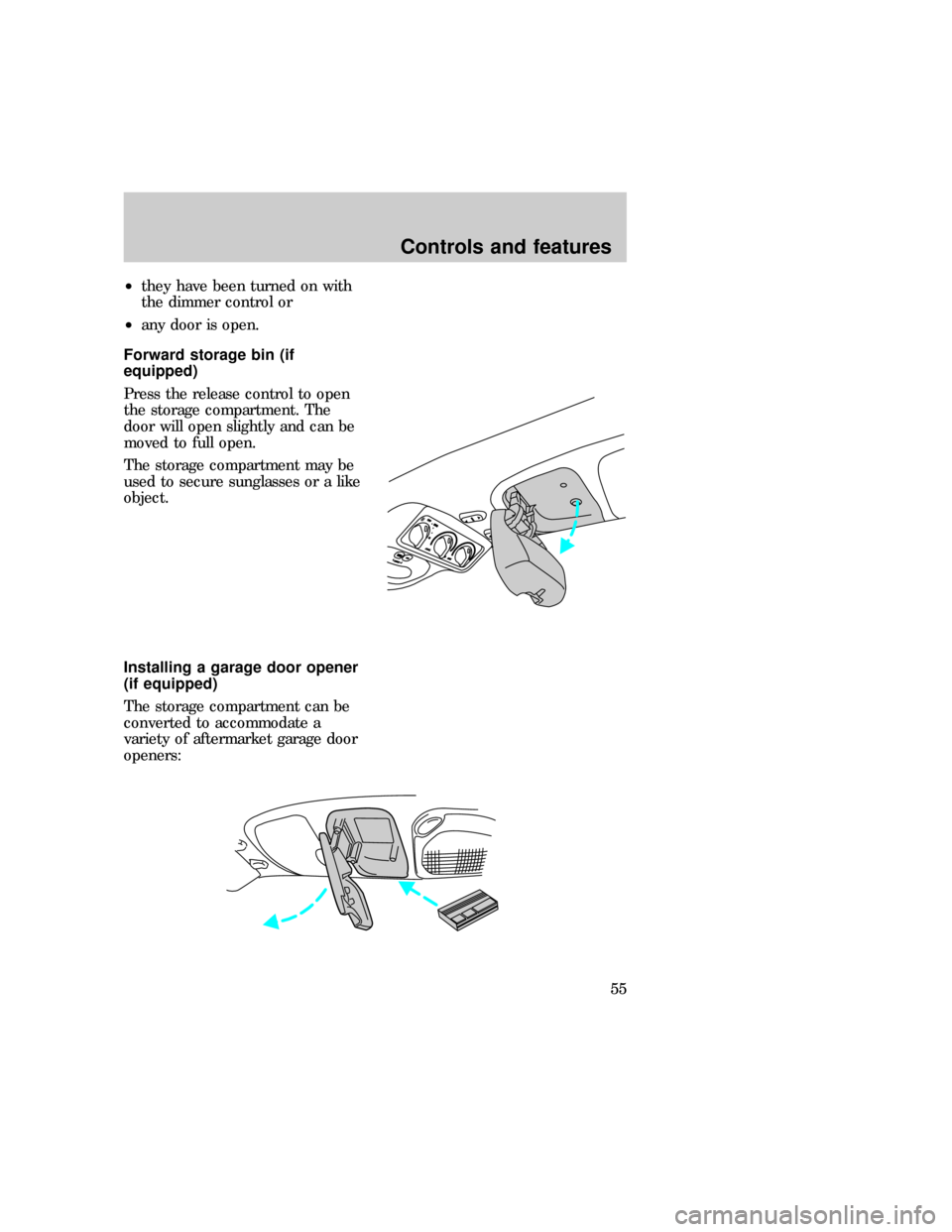 FORD EXPEDITION 1997 1.G Owners Manual ²they have been turned on with
the dimmer control or
²any door is open.
Forward storage bin (if
equipped)
Press the release control to open
the storage compartment. The
door will open slightly and c