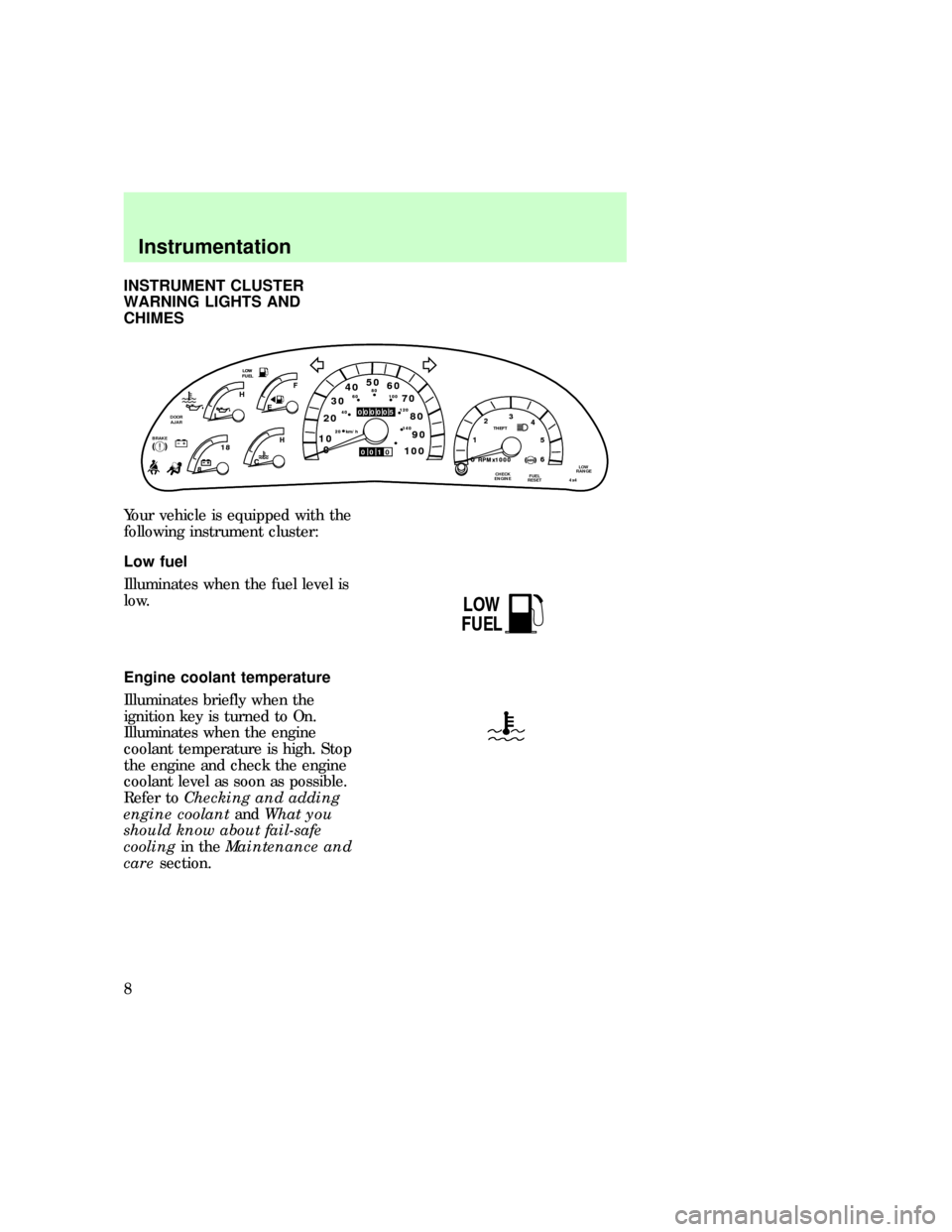 FORD EXPEDITION 1997 1.G Owners Manual INSTRUMENT CLUSTER
WARNING LIGHTS AND
CHIMES
Your vehicle is equipped with the
following instrument cluster:
Low fuel
Illuminates when the fuel level is
low.
Engine coolant temperature
Illuminates bri