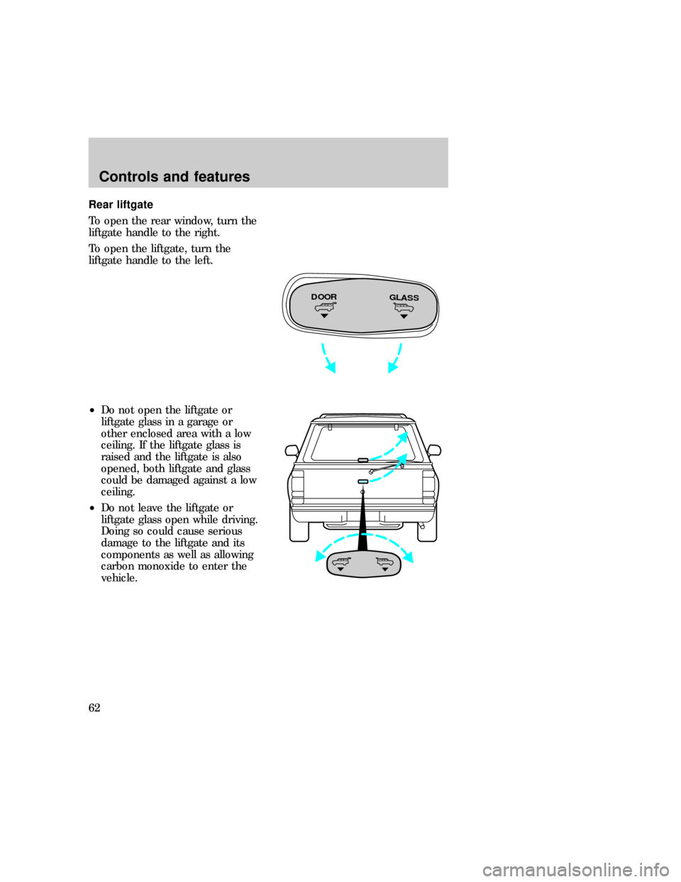 FORD EXPEDITION 1997 1.G Repair Manual Rear liftgate
To open the rear window, turn the
liftgate handle to the right.
To open the liftgate, turn the
liftgate handle to the left.
²Do not open the liftgate or
liftgate glass in a garage or
ot
