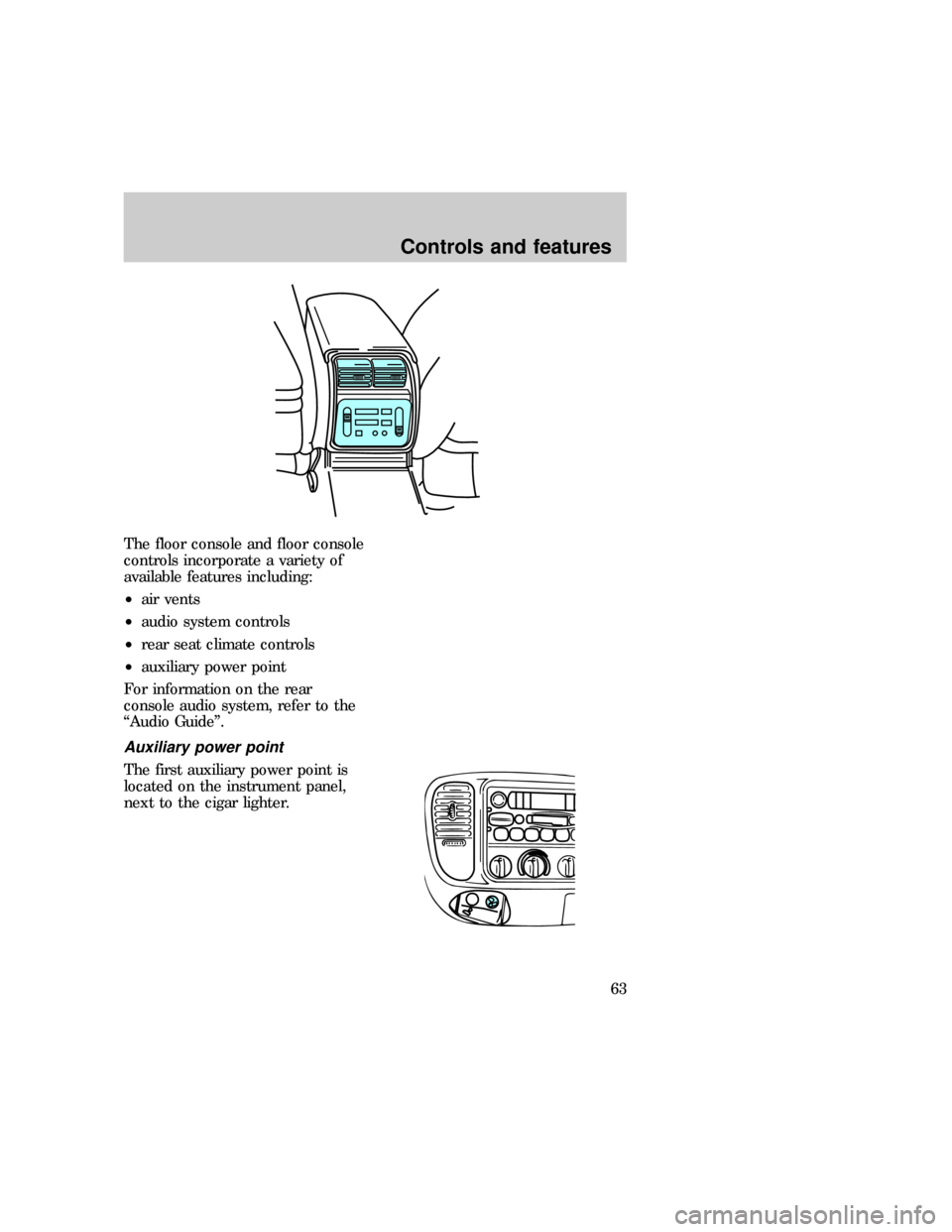 FORD EXPEDITION 1997 1.G Repair Manual The floor console and floor console
controls incorporate a variety of
available features including:
²air vents
²audio system controls
²rear seat climate controls
²auxiliary power point
For informa