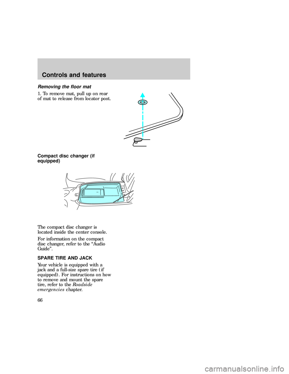 FORD EXPEDITION 1997 1.G Owners Manual Removing the floor mat
1. To remove mat, pull up on rear
of mat to release from locator post.
Compact disc changer (if
equipped)
The compact disc changer is
located inside the center console.
For info