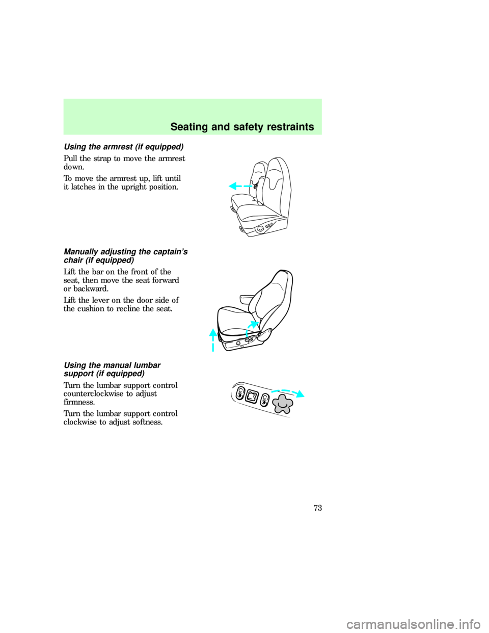 FORD EXPEDITION 1997 1.G Owners Manual Using the armrest (if equipped)
Pull the strap to move the armrest
down.
To move the armrest up, lift until
it latches in the upright position.
Manually adjusting the captains
chair (if equipped)
Lif