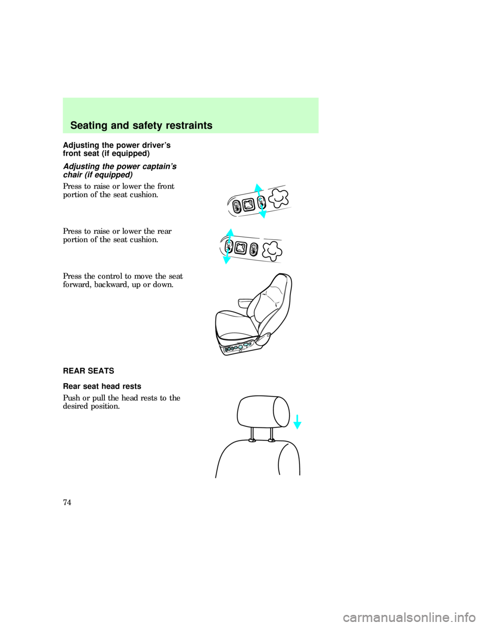 FORD EXPEDITION 1997 1.G Owners Manual Adjusting the power drivers
front seat (if equipped)
Adjusting the power captains
chair (if equipped)
Press to raise or lower the front
portion of the seat cushion.
Press to raise or lower the rear
